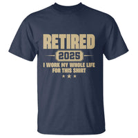 Retired Est 2025 T Shirt Retirement Worked Whole Life For This