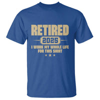 Retired Est 2025 T Shirt Retirement Worked Whole Life For This
