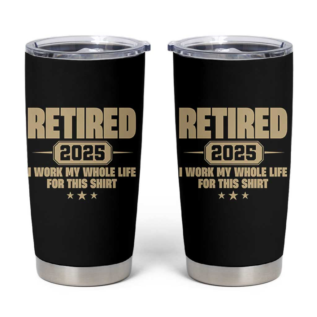 Retired Est 2025 Tumbler Cup Retirement Worked Whole Life For This