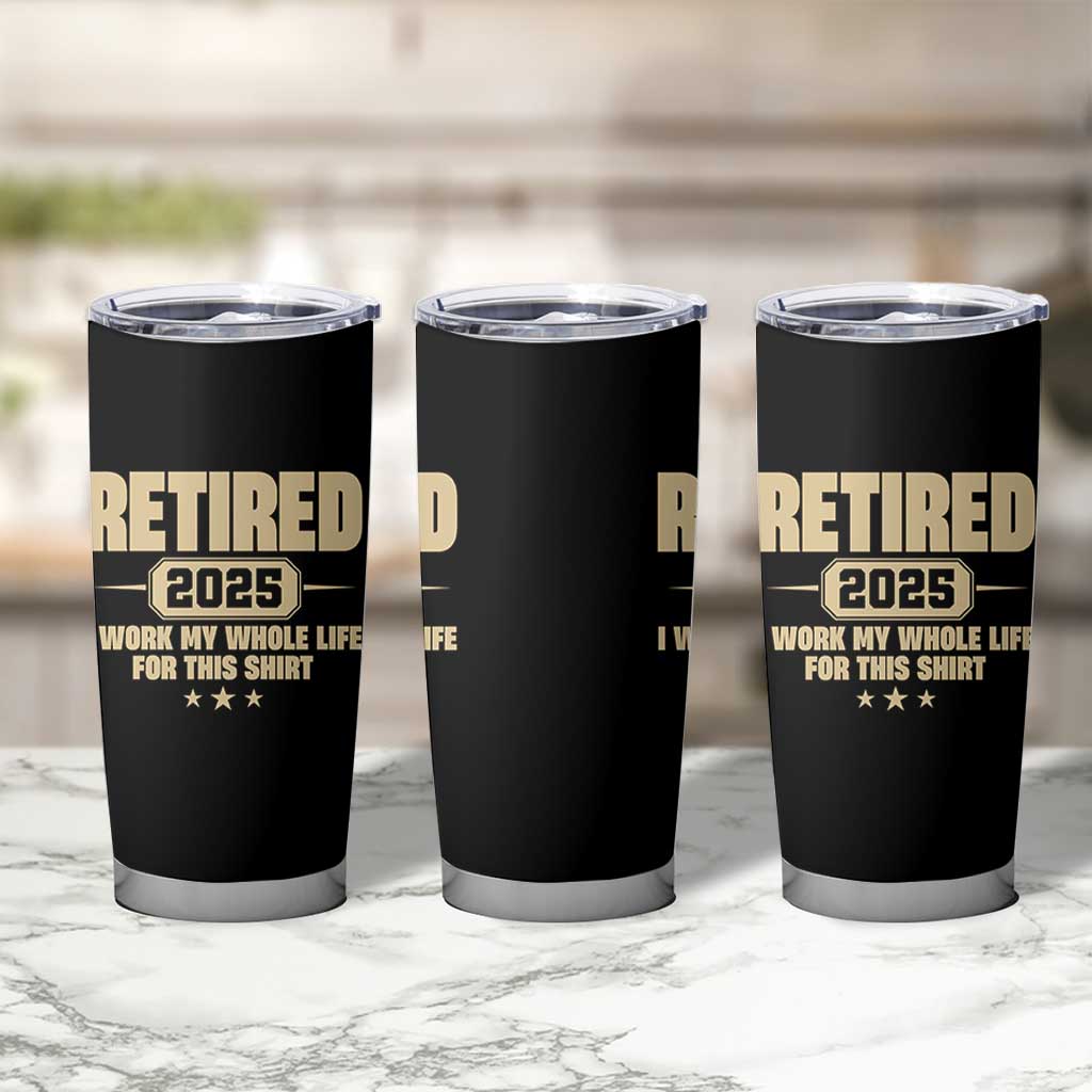 Retired Est 2025 Tumbler Cup Retirement Worked Whole Life For This