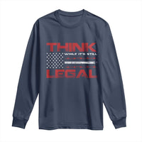 Think While It's Still Legal Long Sleeve Shirt Patriotic Flag