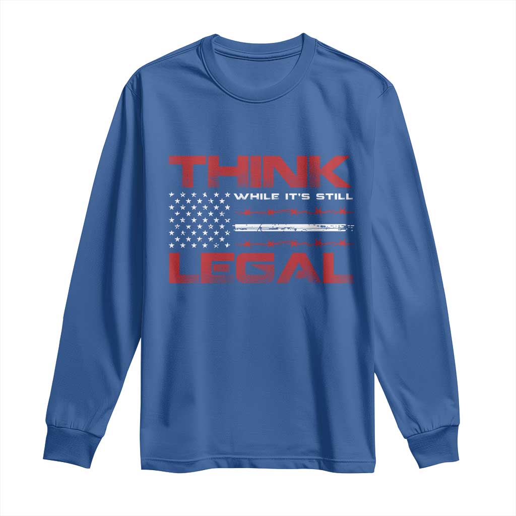 Think While It's Still Legal Long Sleeve Shirt Patriotic Flag