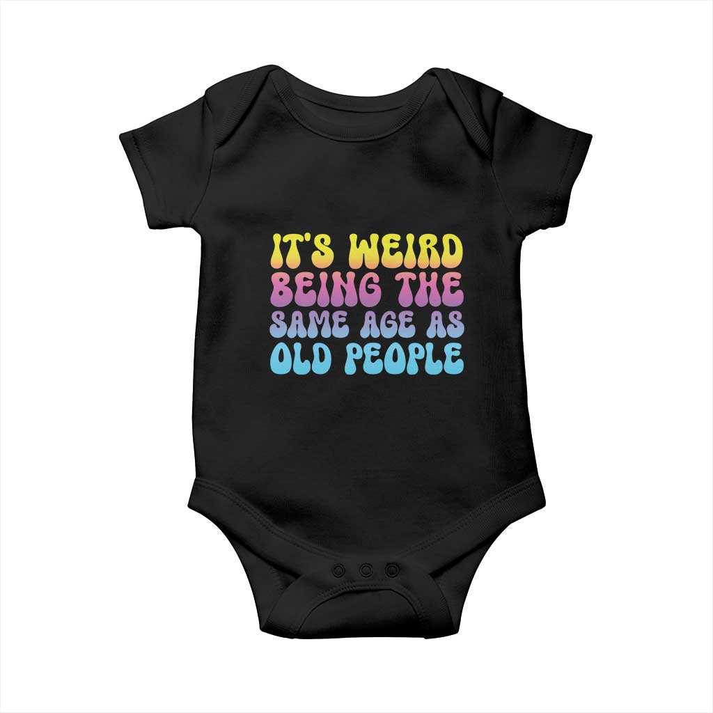 It's Weird Being The Same Age As Old People Baby Onesie