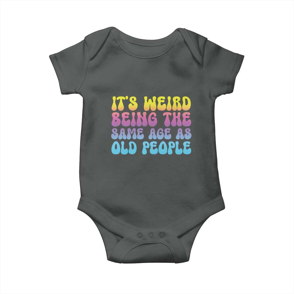 It's Weird Being The Same Age As Old People Baby Onesie