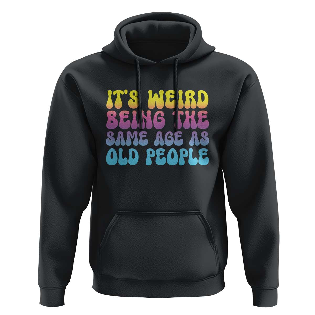 It's Weird Being The Same Age As Old People Hoodie
