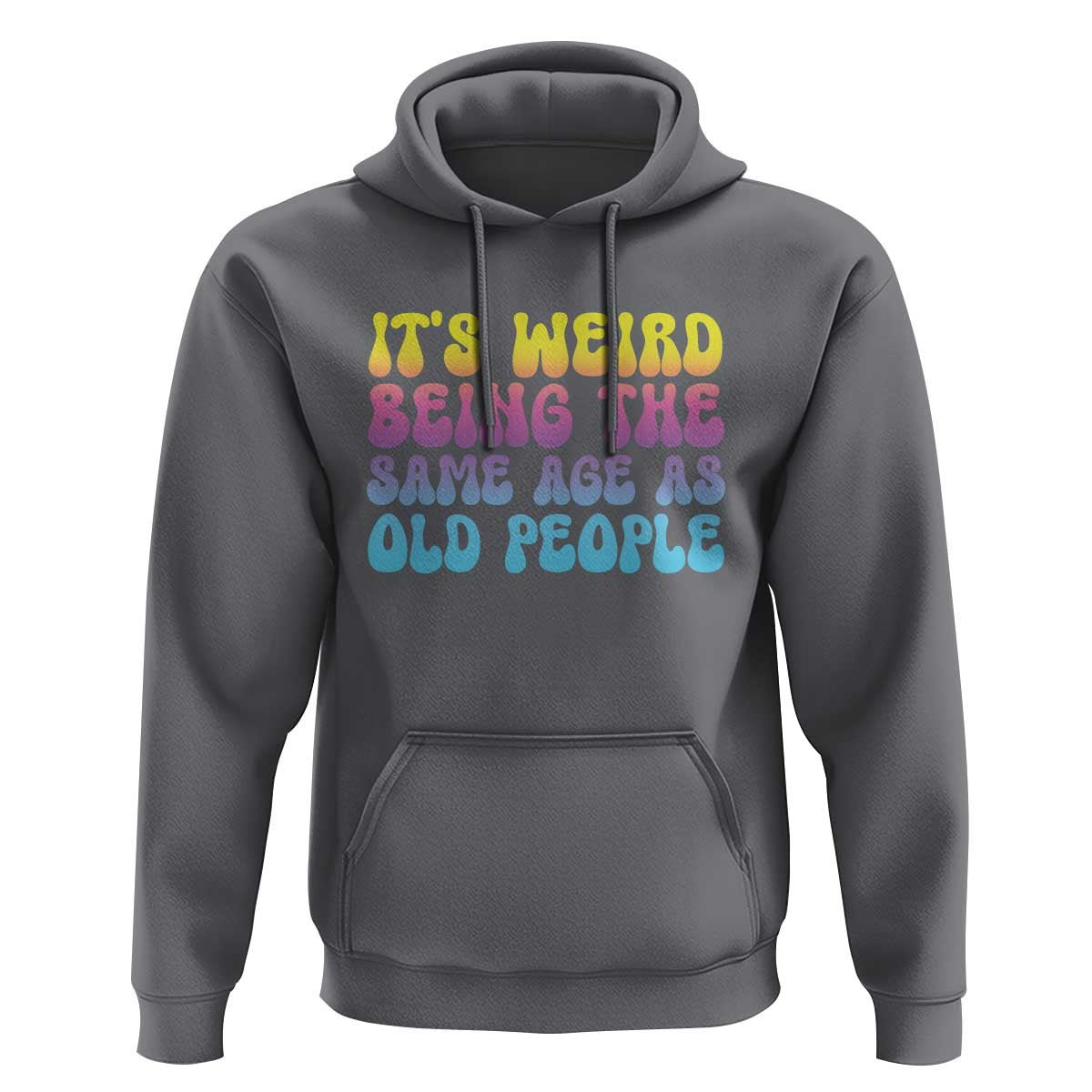 It's Weird Being The Same Age As Old People Hoodie
