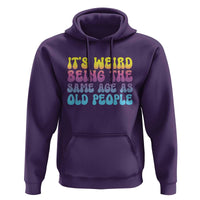 It's Weird Being The Same Age As Old People Hoodie