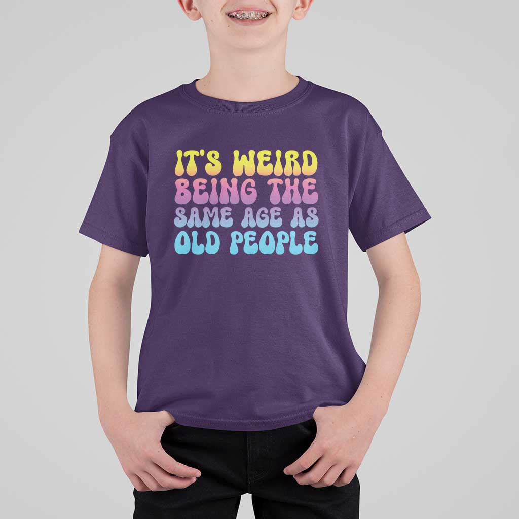 It's Weird Being The Same Age As Old People T Shirt For Kid