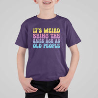 It's Weird Being The Same Age As Old People T Shirt For Kid