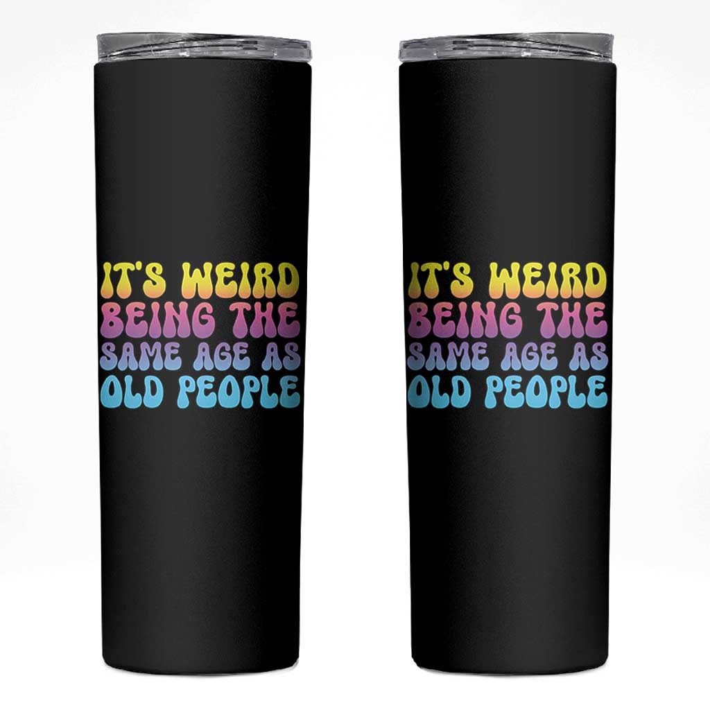 It's Weird Being The Same Age As Old People Skinny Tumbler