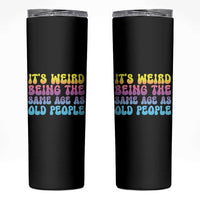 It's Weird Being The Same Age As Old People Skinny Tumbler
