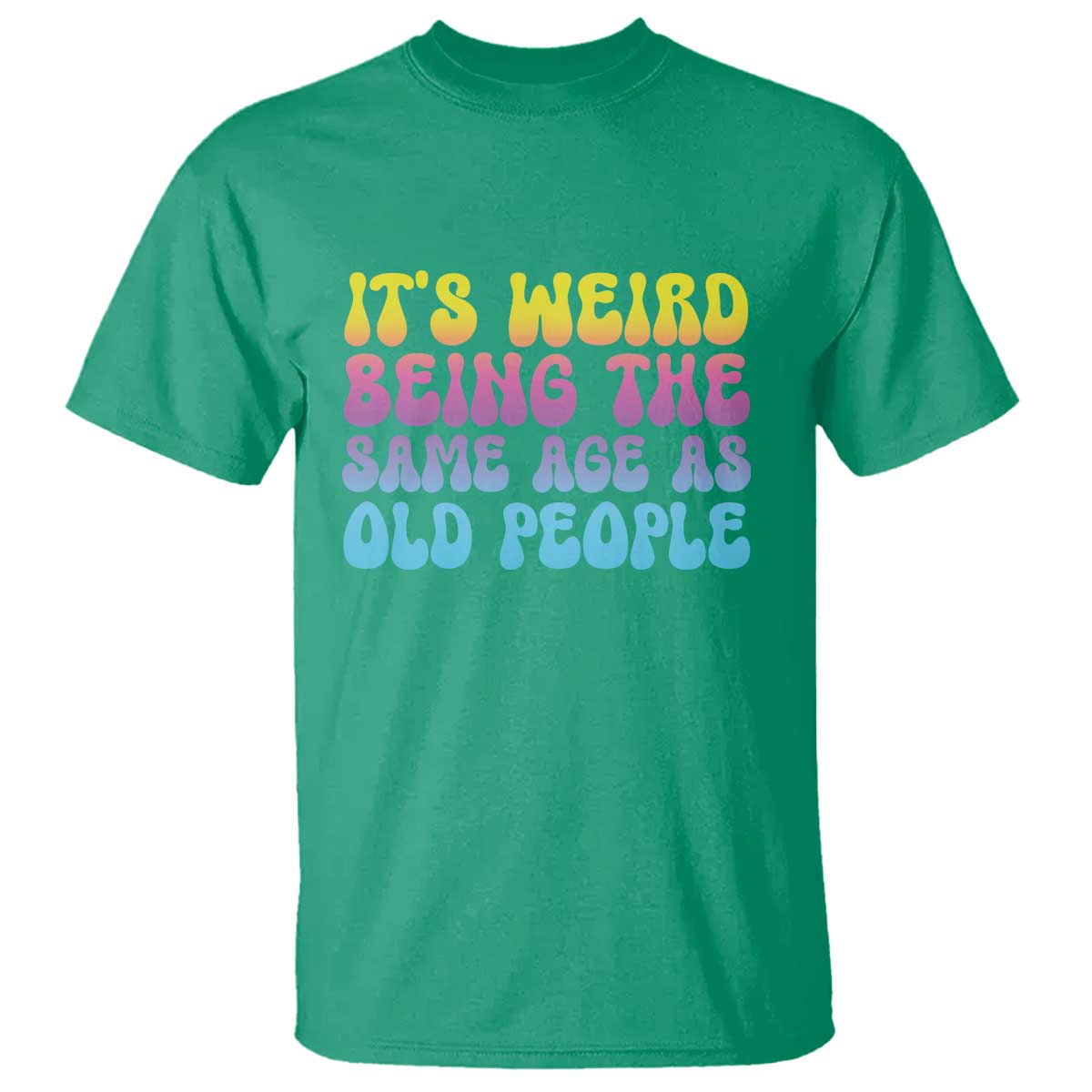 It's Weird Being The Same Age As Old People T Shirt