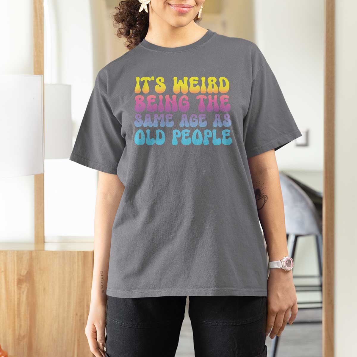 It's Weird Being The Same Age As Old People T Shirt For Women