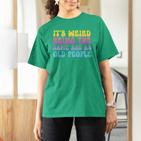 It's Weird Being The Same Age As Old People T Shirt For Women