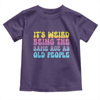 It's Weird Being The Same Age As Old People Toddler T Shirt