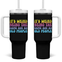 It's Weird Being The Same Age As Old People Tumbler With Handle