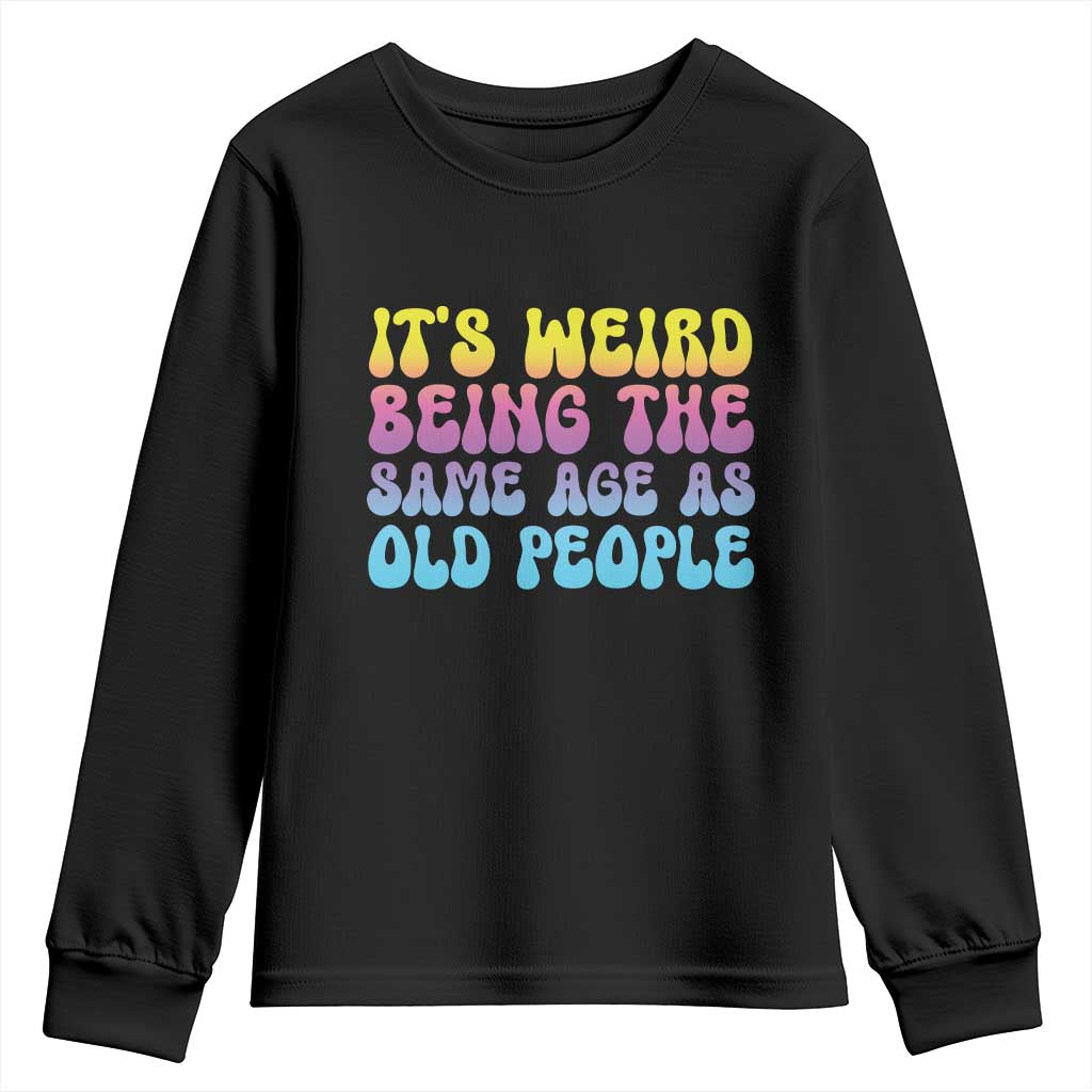 It's Weird Being The Same Age As Old People Youth Sweatshirt
