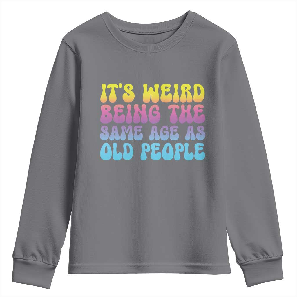 It's Weird Being The Same Age As Old People Youth Sweatshirt