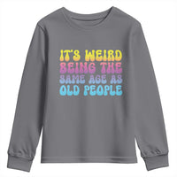 It's Weird Being The Same Age As Old People Youth Sweatshirt