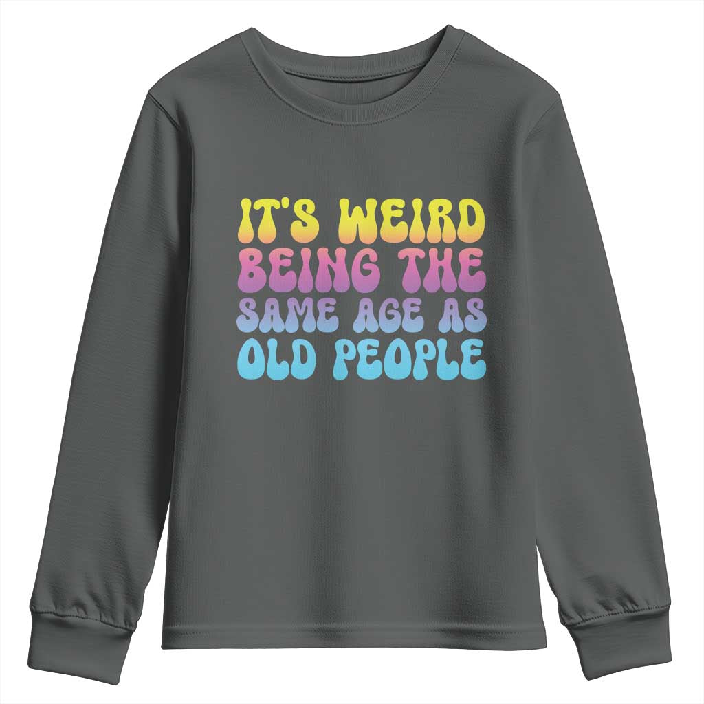 It's Weird Being The Same Age As Old People Youth Sweatshirt