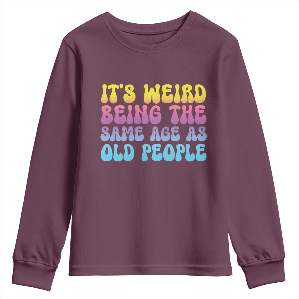 It's Weird Being The Same Age As Old People Youth Sweatshirt