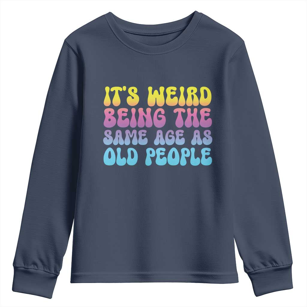 It's Weird Being The Same Age As Old People Youth Sweatshirt