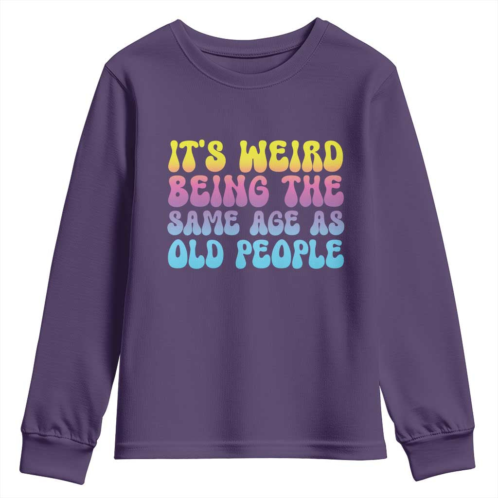 It's Weird Being The Same Age As Old People Youth Sweatshirt