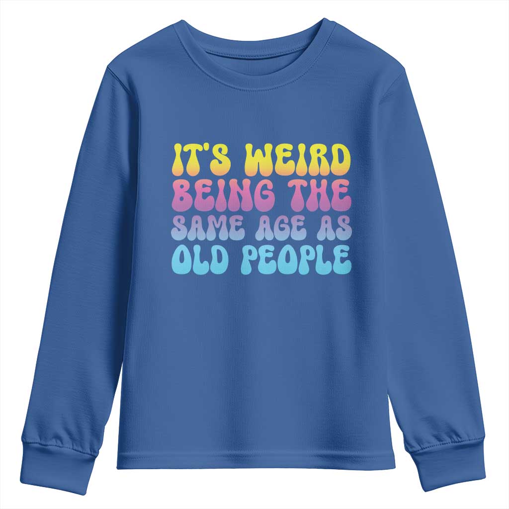 It's Weird Being The Same Age As Old People Youth Sweatshirt