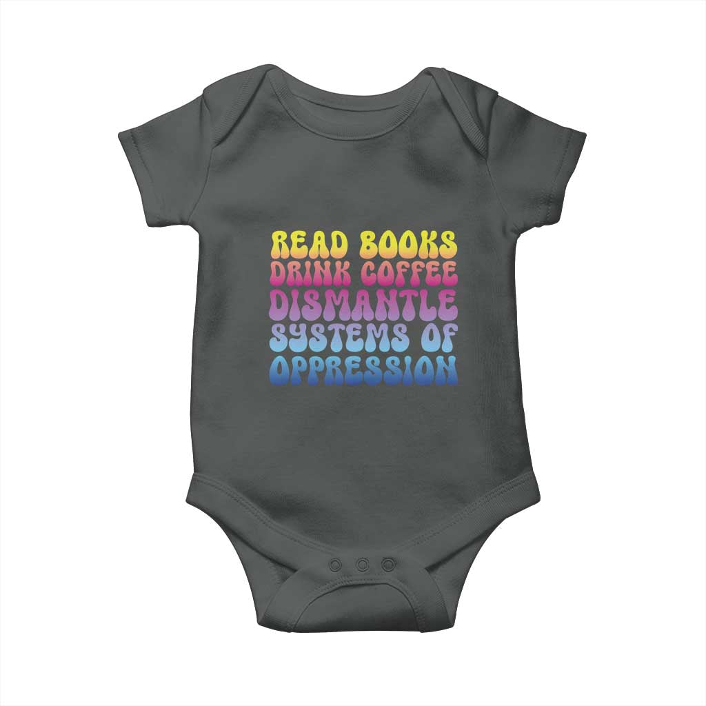 Read Books Drink Coffee Dismantle Systems of Oppression Baby Onesie Feminism Social Justice