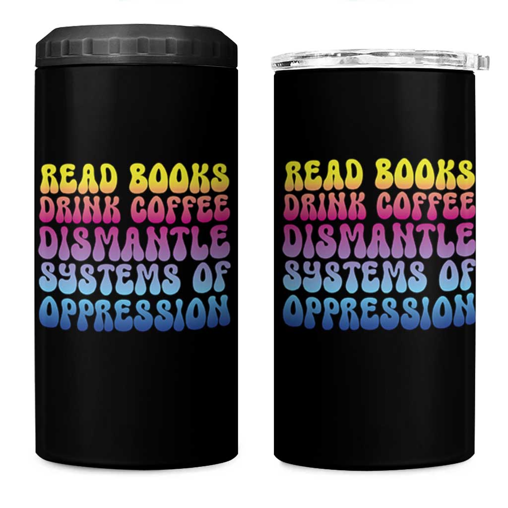 Read Books Drink Coffee Dismantle Systems of Oppression 4 in 1 Can Cooler Tumbler Feminism Social Justice