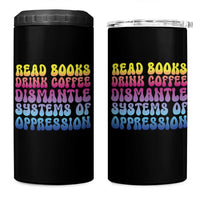 Read Books Drink Coffee Dismantle Systems of Oppression 4 in 1 Can Cooler Tumbler Feminism Social Justice