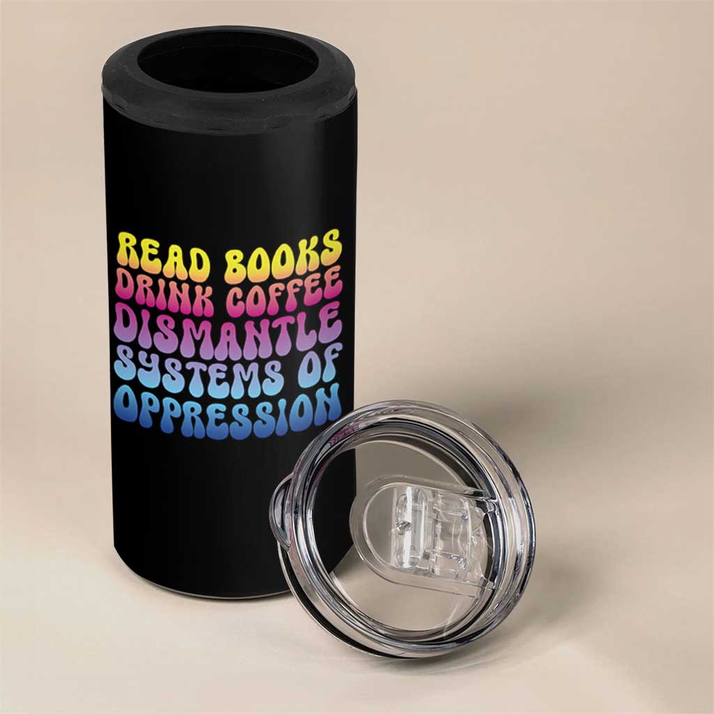 Read Books Drink Coffee Dismantle Systems of Oppression 4 in 1 Can Cooler Tumbler Feminism Social Justice