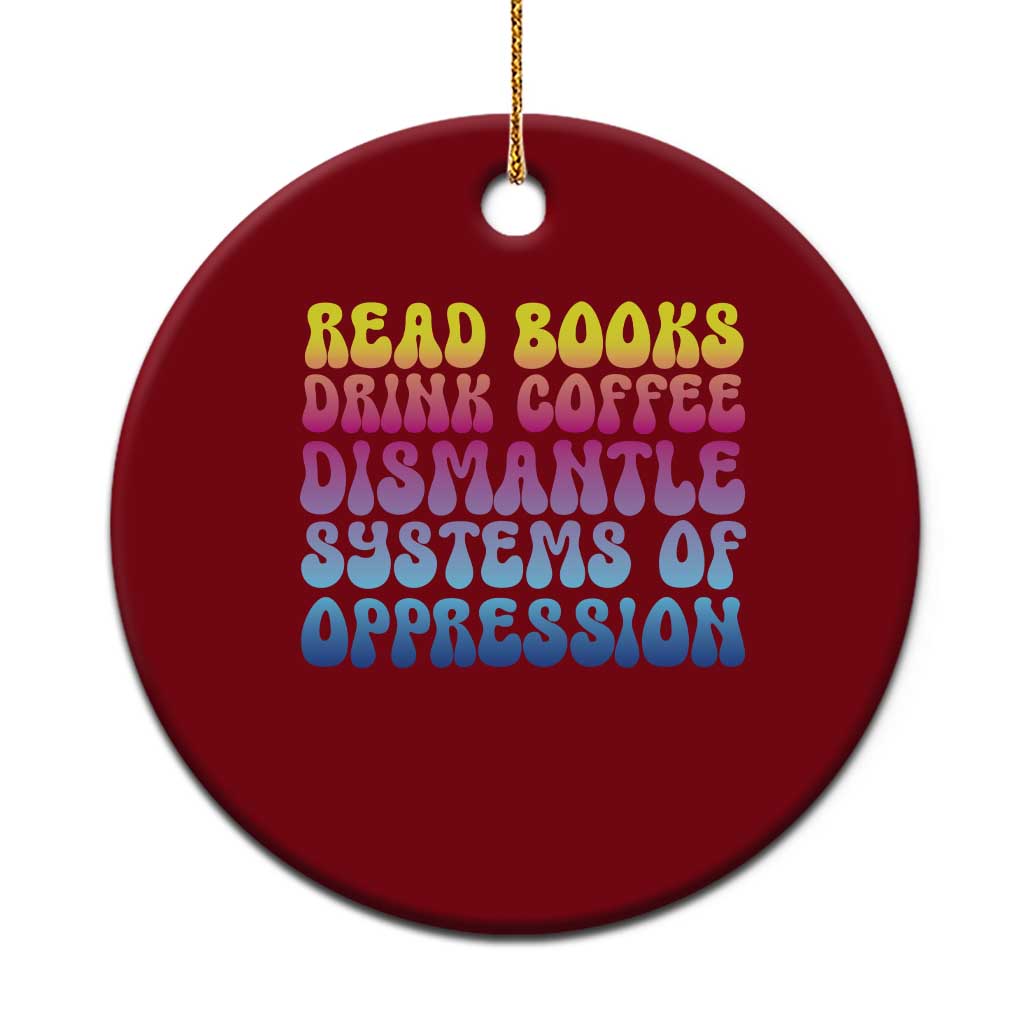 Read Books Drink Coffee Dismantle Systems of Oppression Ceramic Ornament Feminism Social Justice - Wonder Print Shop