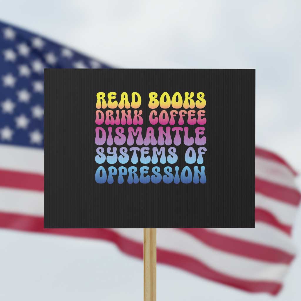 Read Books Drink Coffee Dismantle Systems of Oppression Protest Sign Feminism Social Justice - Wonder Print Shop