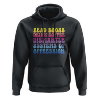 Read Books Drink Coffee Dismantle Systems of Oppression Hoodie Feminism Social Justice