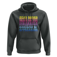 Read Books Drink Coffee Dismantle Systems of Oppression Hoodie Feminism Social Justice