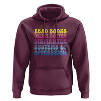 Read Books Drink Coffee Dismantle Systems of Oppression Hoodie Feminism Social Justice