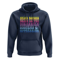 Read Books Drink Coffee Dismantle Systems of Oppression Hoodie Feminism Social Justice
