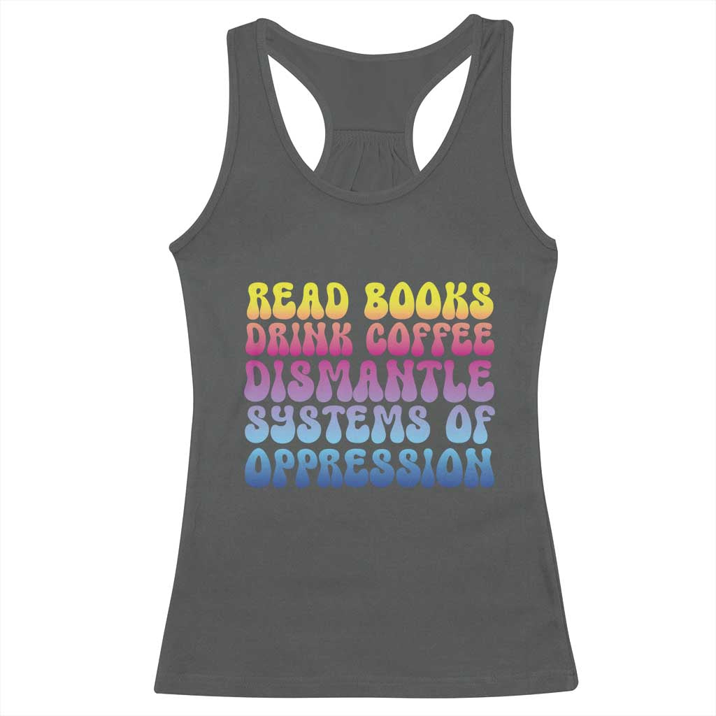 Read Books Drink Coffee Dismantle Systems of Oppression Racerback Tank Top Feminism Social Justice