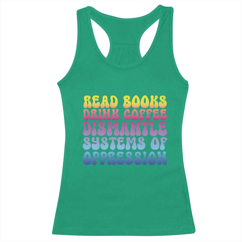 Read Books Drink Coffee Dismantle Systems of Oppression Racerback Tank Top Feminism Social Justice