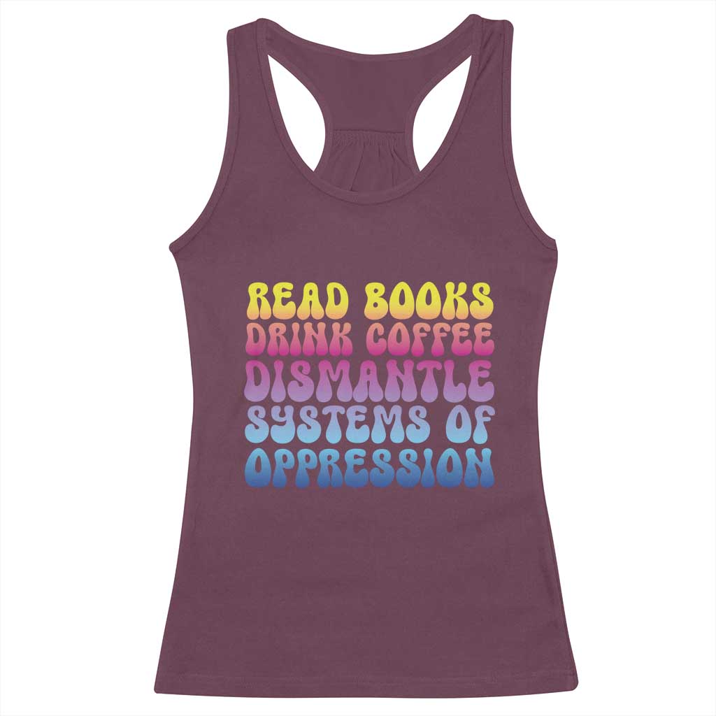 Read Books Drink Coffee Dismantle Systems of Oppression Racerback Tank Top Feminism Social Justice