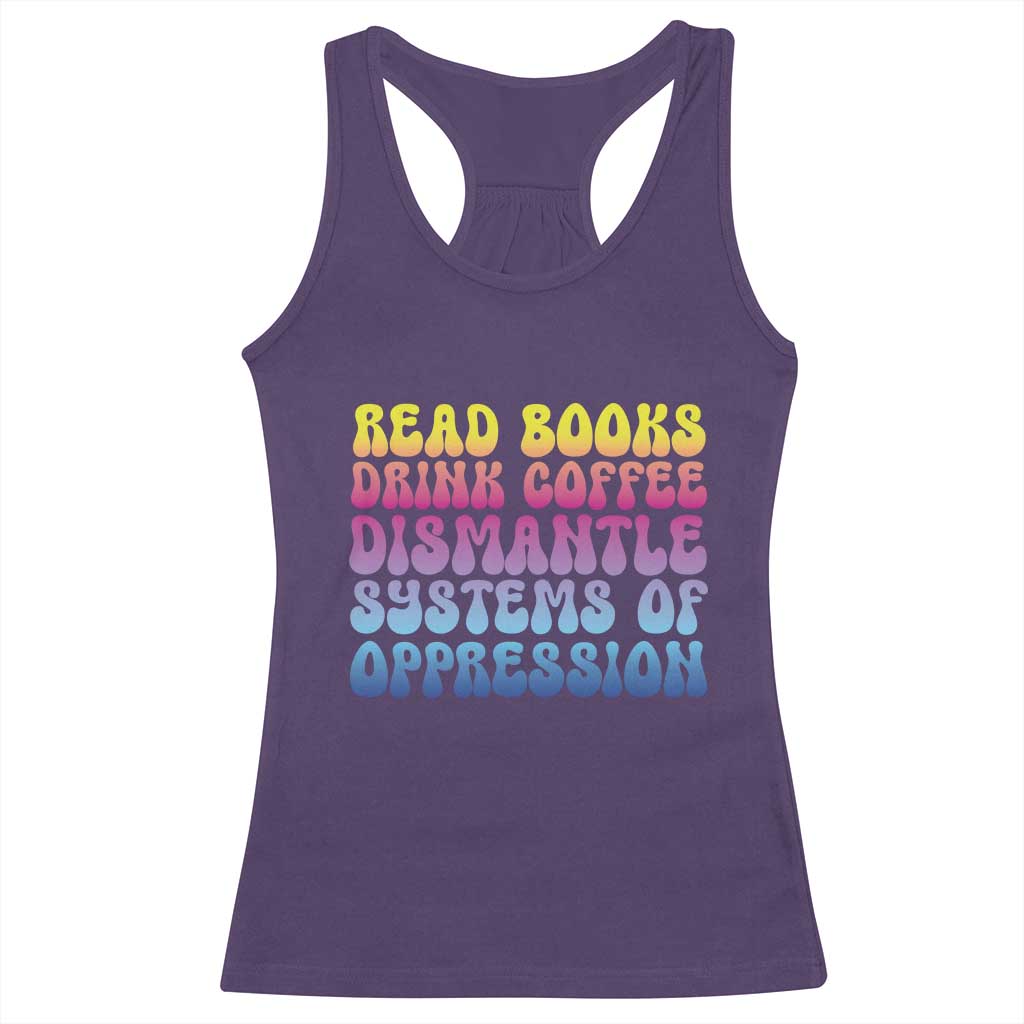 Read Books Drink Coffee Dismantle Systems of Oppression Racerback Tank Top Feminism Social Justice