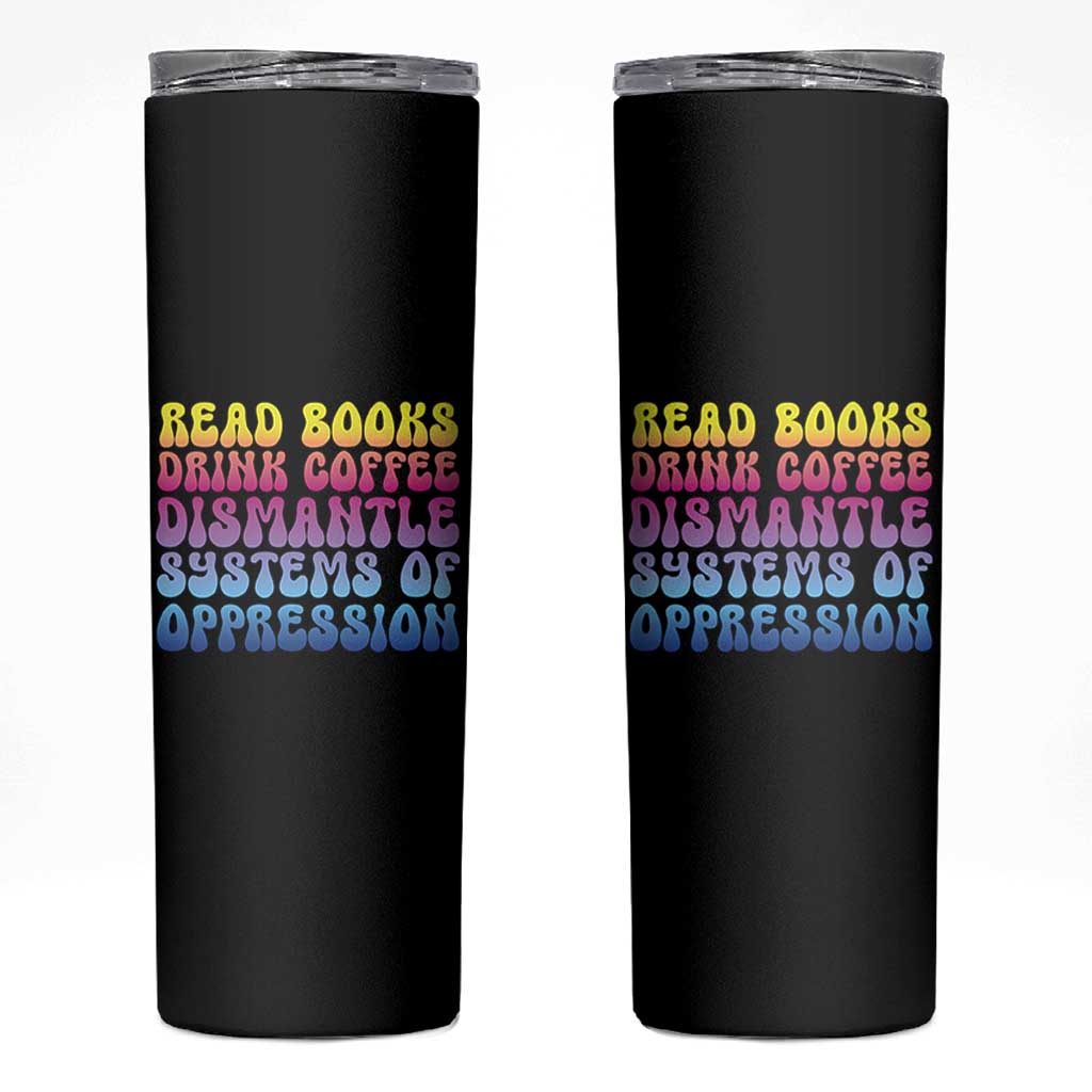 Read Books Drink Coffee Dismantle Systems of Oppression Skinny Tumbler Feminism Social Justice