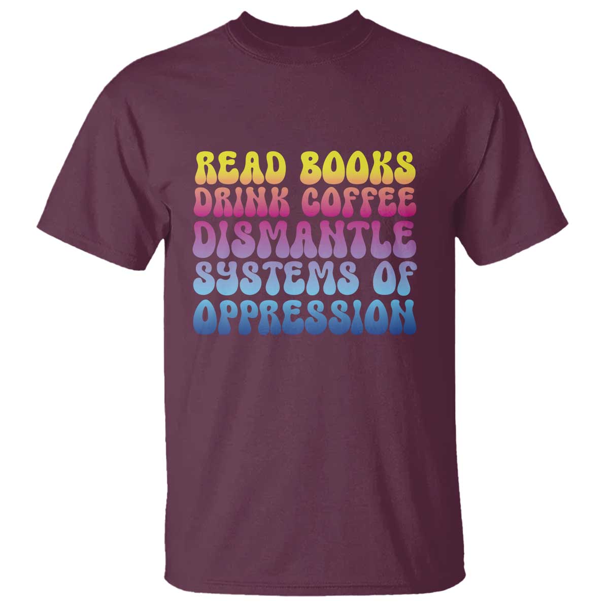 Read Books Drink Coffee Dismantle Systems of Oppression T Shirt Feminism Social Justice