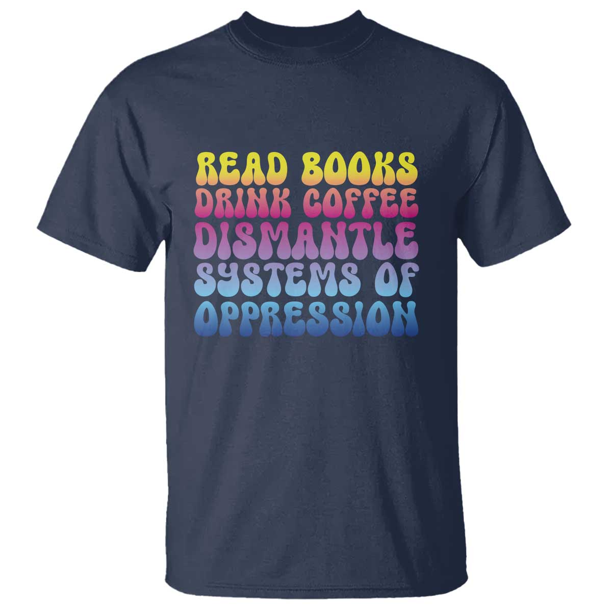 Read Books Drink Coffee Dismantle Systems of Oppression T Shirt Feminism Social Justice