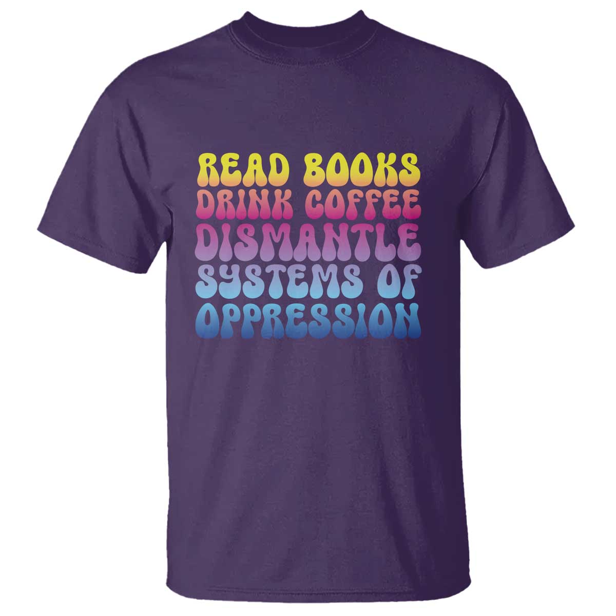 Read Books Drink Coffee Dismantle Systems of Oppression T Shirt Feminism Social Justice