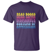 Read Books Drink Coffee Dismantle Systems of Oppression T Shirt Feminism Social Justice
