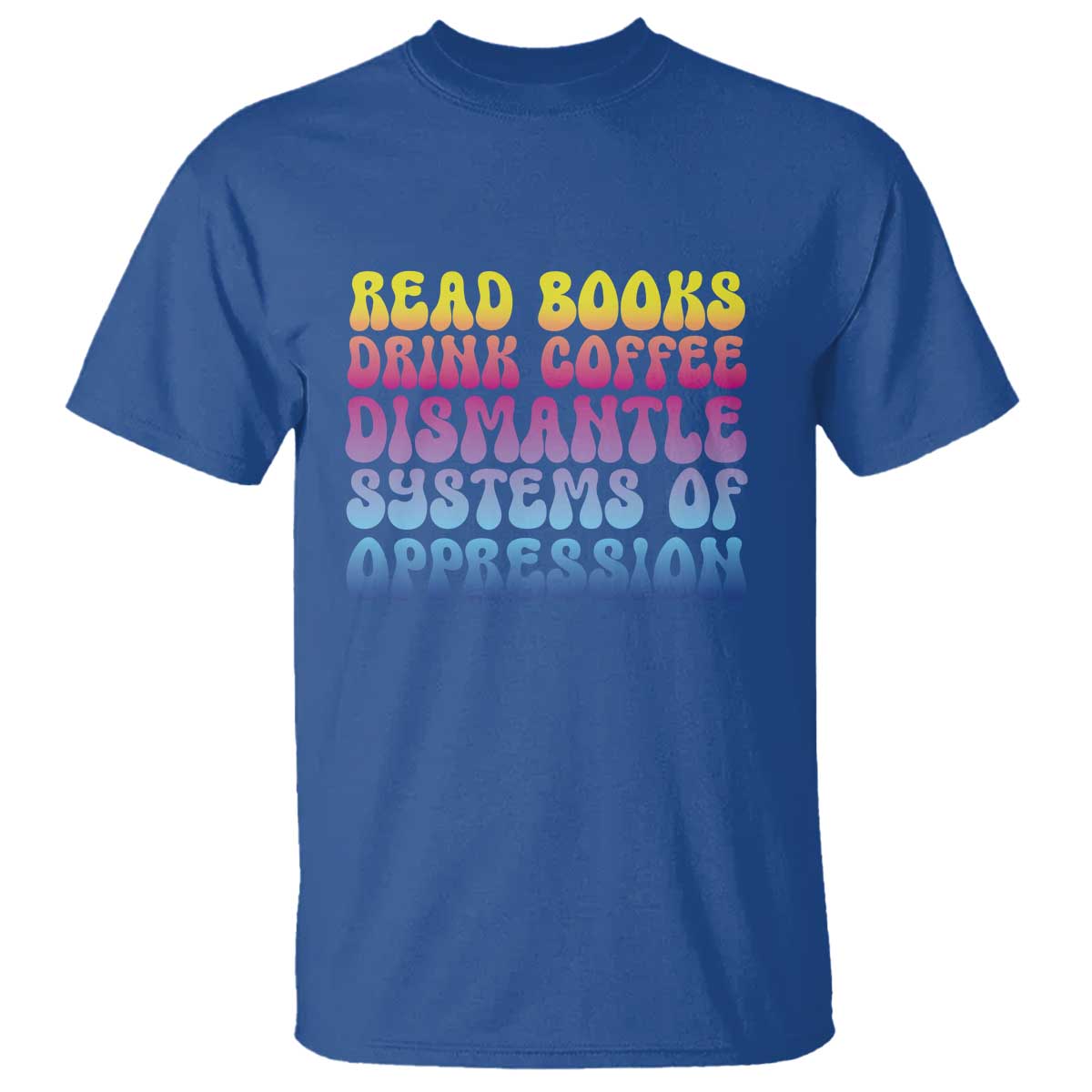 Read Books Drink Coffee Dismantle Systems of Oppression T Shirt Feminism Social Justice