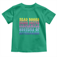 Read Books Drink Coffee Dismantle Systems of Oppression Toddler T Shirt Feminism Social Justice