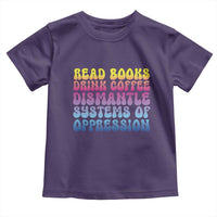 Read Books Drink Coffee Dismantle Systems of Oppression Toddler T Shirt Feminism Social Justice